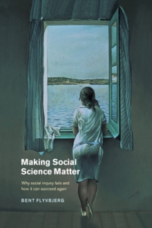 Making Social Science Matter : Why Social Inquiry Fails and How it Can Succeed Again