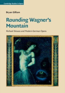 Rounding Wagner's Mountain : Richard Strauss and Modern German Opera