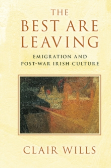 Best Are Leaving : Emigration and Post-War Irish Culture