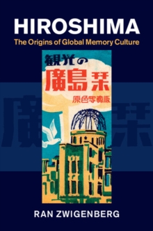 Hiroshima : The Origins of Global Memory Culture