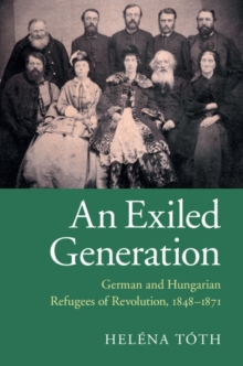 Exiled Generation : German and Hungarian Refugees of Revolution, 1848-1871