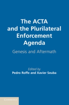 ACTA and the Plurilateral Enforcement Agenda : Genesis and Aftermath