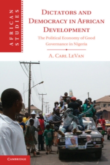 Dictators and Democracy in African Development : The Political Economy of Good Governance in Nigeria