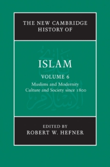 New Cambridge History of Islam: Volume 6, Muslims and Modernity: Culture and Society since 1800