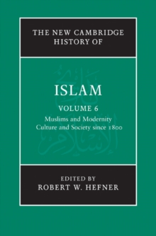 The New Cambridge History of Islam: Volume 6, Muslims and Modernity: Culture and Society since 1800