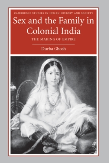 Sex and the Family in Colonial India : The Making of Empire