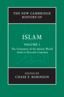 The New Cambridge History of Islam: Volume 1, The Formation of the Islamic World, Sixth to Eleventh Centuries