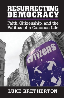 Resurrecting Democracy : Faith, Citizenship, and the Politics of a Common Life