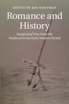 Romance and History : Imagining Time from the Medieval to the Early Modern Period