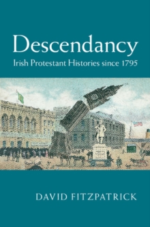 Descendancy : Irish Protestant Histories since 1795