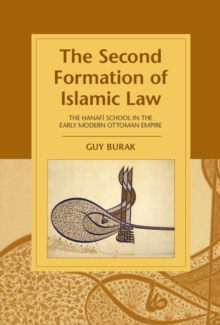 Second Formation of Islamic Law : The Hanafi School in the Early Modern Ottoman Empire