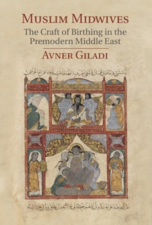 Muslim Midwives : The Craft of Birthing in the Premodern Middle East