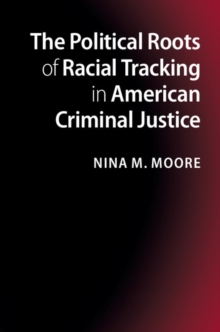 The Political Roots of Racial Tracking in American Criminal Justice