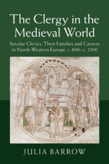 Clergy in the Medieval World : Secular Clerics, their Families and Careers in North-Western Europe, c.800-c.1200