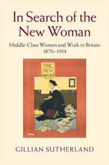 In Search of the New Woman : Middle-Class Women and Work in Britain 18701914