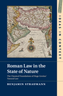 Roman Law in the State of Nature : The Classical Foundations of Hugo Grotius' Natural Law