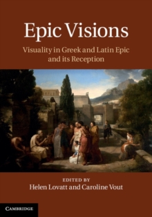 Epic Visions : Visuality in Greek and Latin Epic and its Reception