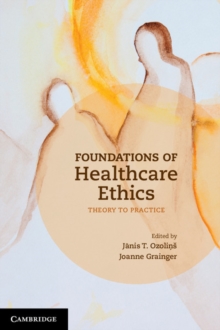 Foundations of Healthcare Ethics : Theory to Practice