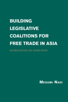 Building Legislative Coalitions for Free Trade in Asia : Globalization as Legislation