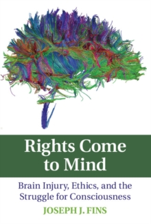 Rights Come to Mind : Brain Injury, Ethics, and the Struggle for Consciousness