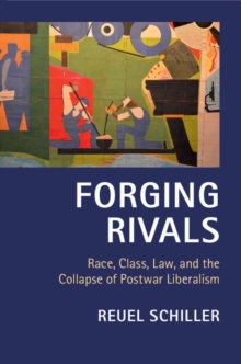 Forging Rivals : Race, Class, Law, and the Collapse of Postwar Liberalism