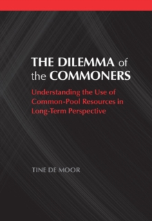 The Dilemma of the Commoners : Understanding the Use of Common-Pool Resources in Long-Term Perspective