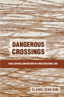 Dangerous Crossings : Race, Species, and Nature in a Multicultural Age