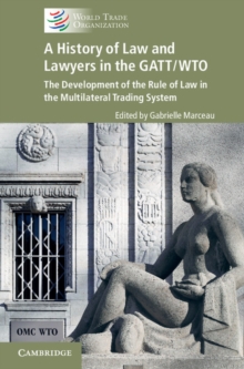 A History of Law and Lawyers in the GATT/WTO : The Development of the Rule of Law in the Multilateral Trading System