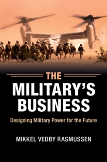 The Military's Business : Designing Military Power for the Future