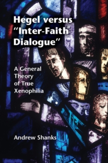 Hegel versus 'Inter-Faith Dialogue' : A General Theory of True Xenophilia