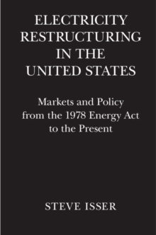 Electricity Restructuring in the United States : Markets and Policy from the 1978 Energy Act to the Present