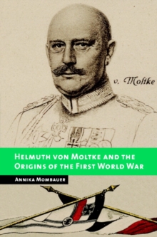 Helmuth von Moltke and the Origins of the First World War