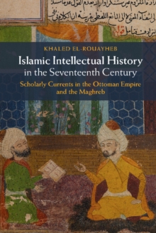 Islamic Intellectual History in the Seventeenth Century : Scholarly Currents in the Ottoman Empire and the Maghreb