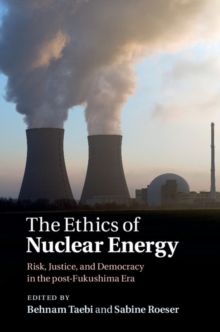 The Ethics of Nuclear Energy : Risk, Justice, and Democracy in the Post-Fukushima Era