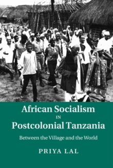 African Socialism in Postcolonial Tanzania : Between the Village and the World