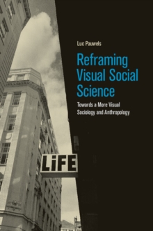 Reframing Visual Social Science : Towards a More Visual Sociology and Anthropology