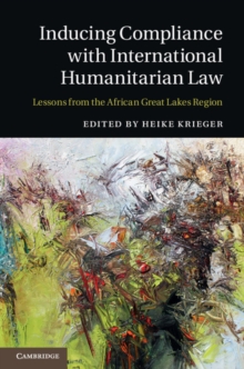 Inducing Compliance with International Humanitarian Law : Lessons from the African Great Lakes Region