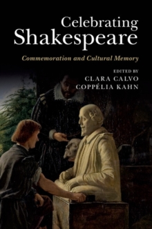 Celebrating Shakespeare : Commemoration and Cultural Memory