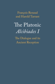 The Platonic Alcibiades I : The Dialogue and its Ancient Reception