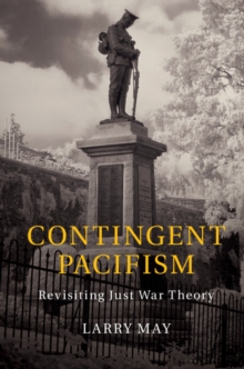 Contingent Pacifism : Revisiting Just War Theory