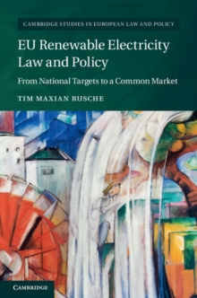 EU Renewable Electricity Law and Policy : From National Targets to a Common Market