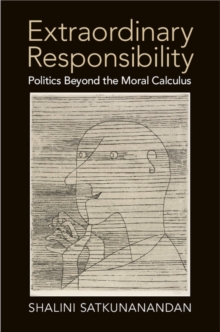 Extraordinary Responsibility : Politics beyond the Moral Calculus