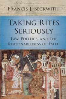 Taking Rites Seriously : Law, Politics, and the Reasonableness of Faith