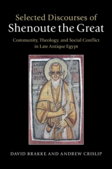 Selected Discourses of Shenoute the Great : Community, Theology, and Social Conflict in Late Antique Egypt