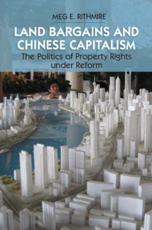 Land Bargains and Chinese Capitalism : The Politics of Property Rights under Reform