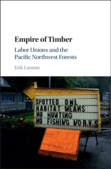 Empire of Timber : Labor Unions and the Pacific Northwest Forests