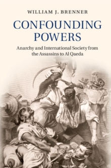 Confounding Powers : Anarchy and International Society from the Assassins to Al Qaeda