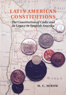 Latin American Constitutions : The Constitution of Cadiz and its Legacy in Spanish America