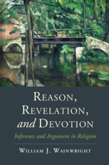 Reason, Revelation, and Devotion : Inference and Argument in Religion