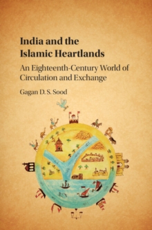 India and the Islamic Heartlands : An Eighteenth-Century World of Circulation and Exchange